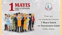 1 MAYIS EMEK VE DAYANIŞMA GÜNÜ KUTLU OLSUN…