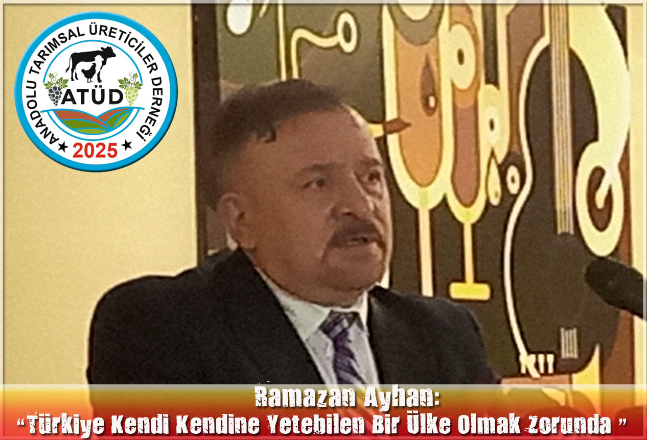 Ramazan Ayhan: “Türkiye Kendi Kendine Yetebilen Bir Ülke Olmak Zorunda dedi”